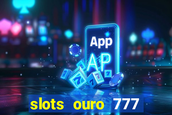 slots ouro 777 play store